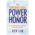 The Supernatural Power of Honor: Discover Breakthrough, Fulfillment, Restoration, and Favor