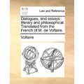 Dialogues, and Essays Literary and Philosophical. Translated from the French of M. de Voltaire.