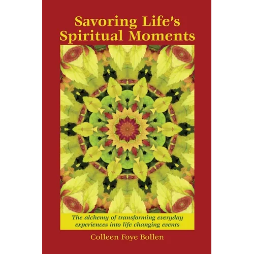 Savoring Life's Spiritual Moments: The alchemy of transforming everyday experiences into life changing events