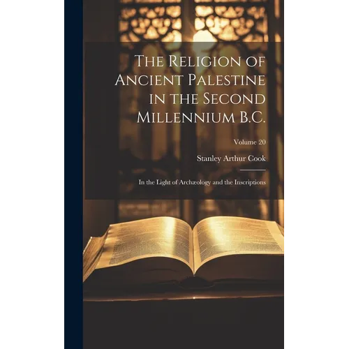 The Religion of Ancient Palestine in the Second Millennium B.C.: In the Light of Archæology and the Inscriptions; Volume 20
