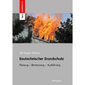 Bautechnischer Brandschutz: Planung -- Bemessung -- Ausführung