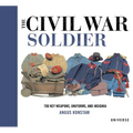The Civil War Soldier: Includes Over 700 Key Weapons, Uniforms, & Insignia