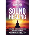 5 Elements of Sound Healing: The Art of Vibrational Medicine and Sonic Ceremony