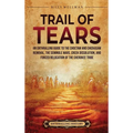 Trail of Tears: An Enthralling Guide to the Choctaw and Chickasaw Removal, the Seminole Wars, Creek Dissolution, and Forced Relocation of the Cherokee