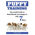 Puppy Training: The Useful Guide To Housebreak your Puppy in only 7 days