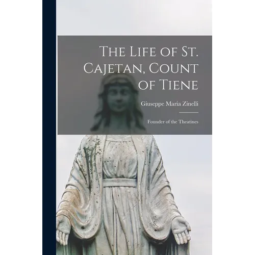 The Life of St. Cajetan, Count of Tiene: Founder of the Theatines