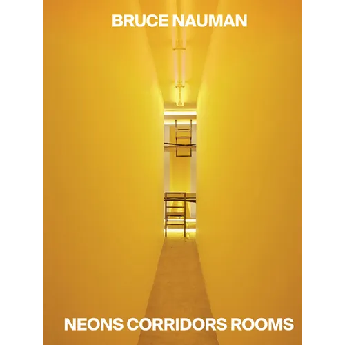 Bruce Nauman: Neons Corridors Rooms