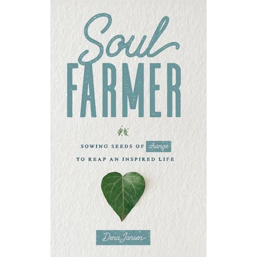 Soul Farmer: Sowing Seeds of Change to Reap an Inspired Life
