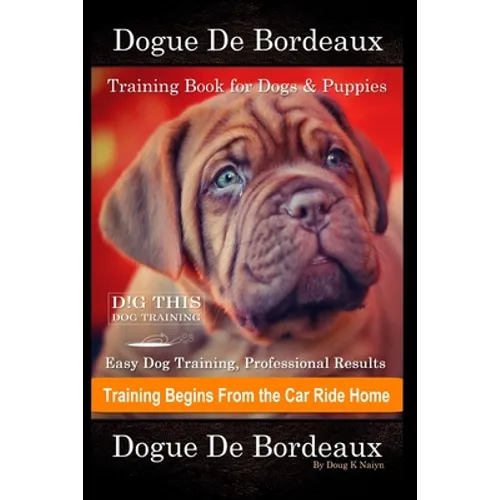 Dogue De Bordeaux Training Book for Dogs & Puppies By D!G THIS DOG Training, Easy Dog Training, Professional Results, Training Begins from the Car Rid