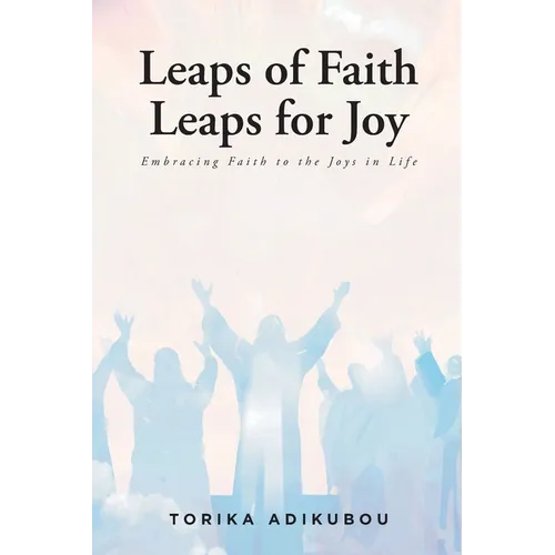 Leaps of Faith Leaps for Joy: Embracing Faith to the Joys in Life