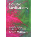 Holistic Meditations: Scripts for Healing, Energy, and Yogic Sleep