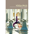 Yoga Ph.D.: Integrating the Life of the Mind and the Wisdom of the Body