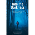 Into the Darkness: One Girl's Journey to Find Her Light