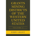 Grants Mining Districts of the Western United States: Volume 2