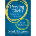 Praying Circles Around the Lives of Your Children: Unlocking the Power of Prayer in Your Family