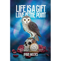 Life Is a Gift. Love Is the Point: How I Lost My Faith, Killed My Church, Saved My Life, and Found My Soul