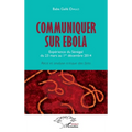 Communiquer sur Ebola. Expérience du Sénégal du 23 mars au 1er décembre 2014: Récit et analyse critique des faits