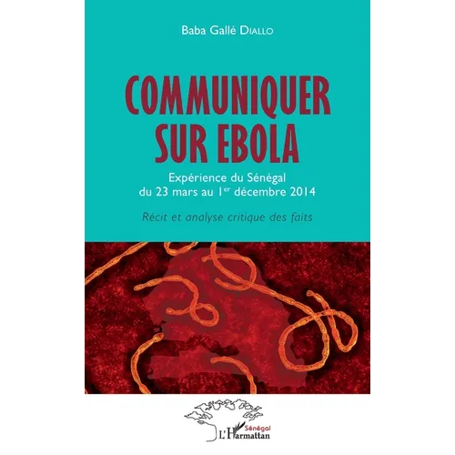 Communiquer sur Ebola. Expérience du Sénégal du 23 mars au 1er décembre 2014: Récit et analyse critique des faits