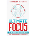 Ultimate Focus: The Art of Mastering Concentration: Unlock the Superpower of the Ultra Successful [In 3 Phases]