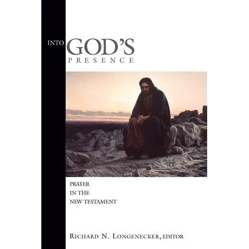 Into God's Presence: Prayer in the New Testament