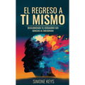 El Regreso a Ti Mismo: Descubriendo Tu Verdadero Ser Gracias al Eneagrama: La Sabiduría de la Transformación Psicológica y Espiritual de Tu Personalid