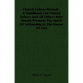 Church Ushers Manual - A Handbook for Church Ushers and All Others Who Would Promote the Spirit of Fellowship in the House of God