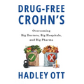 Drug-Free Crohn's: Overcoming Big Doctors, Big Hospitals, and Big Pharma