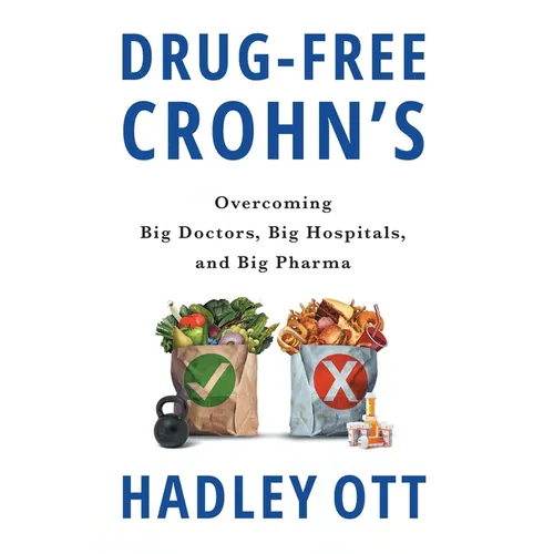 Drug-Free Crohn's: Overcoming Big Doctors, Big Hospitals, and Big Pharma