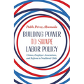 Building Power to Shape Labor Policy: Unions, Employer Associations, and Reform in Neoliberal Chile