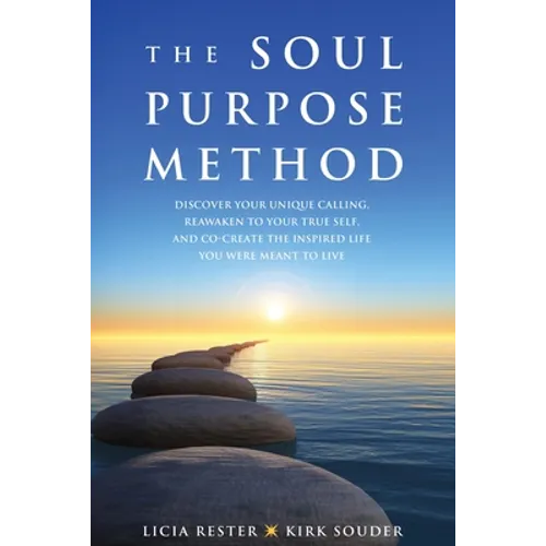The Soul Purpose Method: Discover your unique calling, Reawaken to your True Self, and Co-create the inspired life you were meant to live