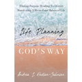 Life Planning God's Way: Finding Purpose Heading To Destiny Manifesting A Blessed and Balanced Life