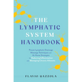 The Lymphatic System Handbook: Proven Lymphatic Drainage Massage Techniques and At-Home Strategies for Reducing Inflammation and Managing Chronic Ailm