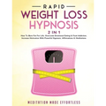 Rapid Weight Loss Hypnosis (2 in 1): How To Burn Fat For Life, Overcome Emotional Eating & Food Addiction, Increase Motivation With Powerful Hypnosis,