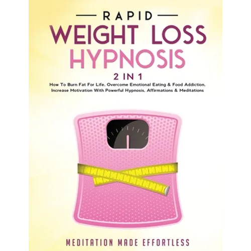Rapid Weight Loss Hypnosis (2 in 1): How To Burn Fat For Life, Overcome Emotional Eating & Food Addiction, Increase Motivation With Powerful Hypnosis,