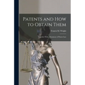 Patents and how to Obtain Them: Together With a Summary of Patent Law