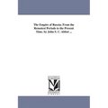 The Empire of Russia; From the Remotest Periods to the Present Time. by John S. C. Abbot ...