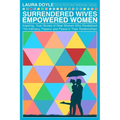 Surrendered Wives Empowered Women: The Inspiring, True Stories of Real Women who Revitalized the Intimacy, Passion and Peace in Their Relationships