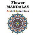 Flower Mandalas Adult Coloring Book: Adult Coloring Book Featuring Beautiful Mandalas Designed to Soothe the Soul