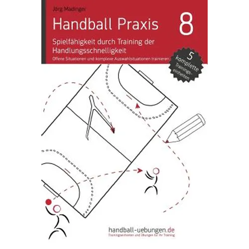 Handball Praxis 8 - Spielfähigkeit durch Training der Handlungsschnelligkeit: Offene Situationen und komplexe Auswahlreaktionen trainieren