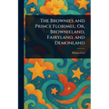 The Brownies and Prince Florimel; Or, Brownieland, Fairyland, and Demonland