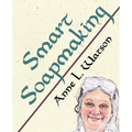 Smart Soapmaking: The Simple Guide to Making Soap Quickly, Safely, and Reliably, or How to Make Soap That's Perfect for You, Your Family, or Friends