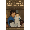 You Just Can't Make This Sh*t Up: Extremely Comical and Unbelievably True Memoirs of a Childhood, Adolescence, and Adulthood