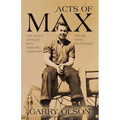 Acts of Max: One Man's Descent Into Demonic Darkness and His Divine Deliverance