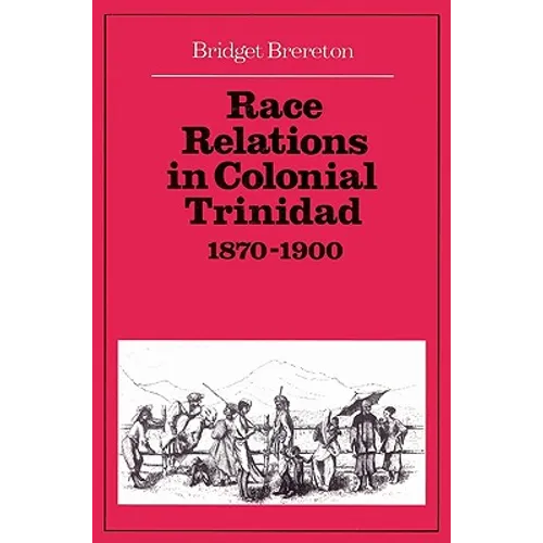 Race Relations in Colonial Trinidad 1870 1900 - Paperback