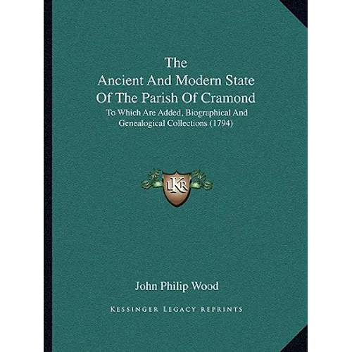 The Ancient And Modern State Of The Parish Of Cramond: To Which Are Added, Biographical And Genealogical Collections (1794)