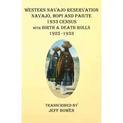 Western Navajo Reservation Navajo, Hopi and Paiute 1933 Census with Birth & Death Rolls 1925-1933