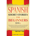 Spanish Short Stories for Beginners Book 3: Over 100 Dialogues and Daily Used Phrases to Learn Spanish in Your Car. Have Fun & Grow Your Vocabulary, w