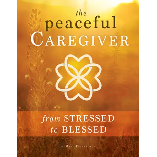 Peaceful Caregiver: From Stressed to Blessed