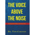 The Voice Above The Noise: Pursuing God In Ordinary and Anxious Times