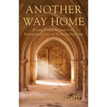 Another Way Home: Moving Beyond Religion to the Interspiritual Jesus and the Sacred Feminine